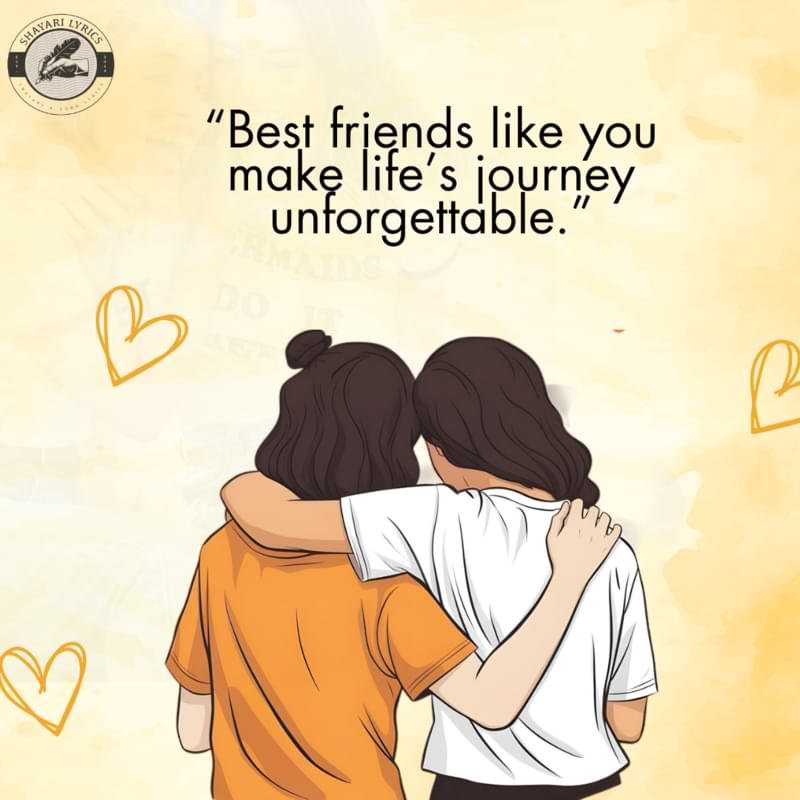 “Best friends like you make life’s journey unforgettable.”