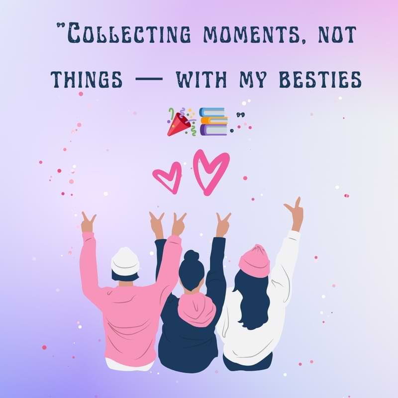 “Collecting moments, not things — with my besties 🎉📚.”