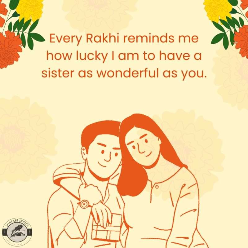 Every Rakhi reminds me how lucky I am to have a sister as wonderful as you.
