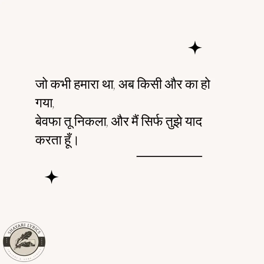जो कभी हमारा था, अब किसी और का हो गया, बेवफा तू निकला, और मैं सिर्फ तुझे याद करता हूँ।