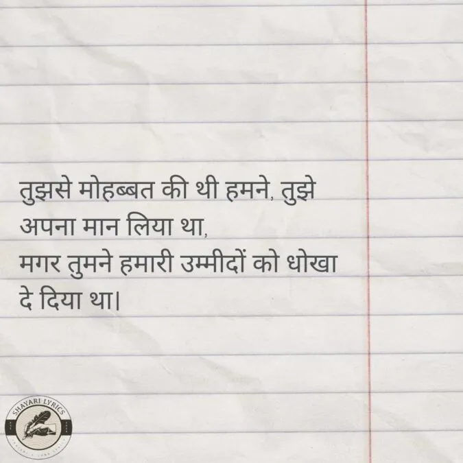 तुझसे मोहब्बत की थी हमने, तुझे अपना मान लिया था, मगर तुमने हमारी उम्मीदों को धोखा दे दिया था।