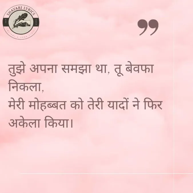 तुझे अपना समझा था, तू बेवफा निकला, मेरी मोहब्बत को तेरी यादों ने फिर अकेला किया।