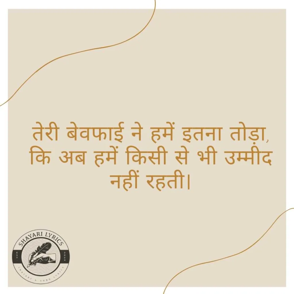 तेरी बेवफाई ने हमें इतना तोड़ा, कि अब हमें किसी से भी उम्मीद नहीं रहती।