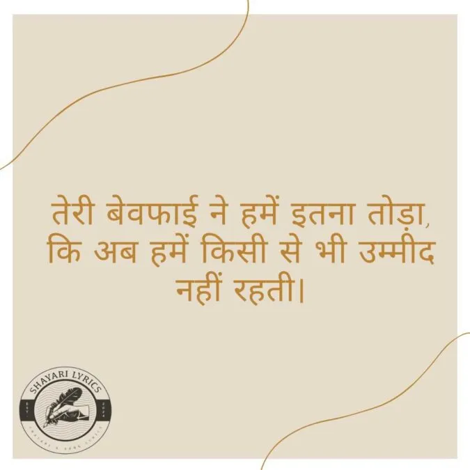 तेरी बेवफाई ने हमें इतना तोड़ा, कि अब हमें किसी से भी उम्मीद नहीं रहती।