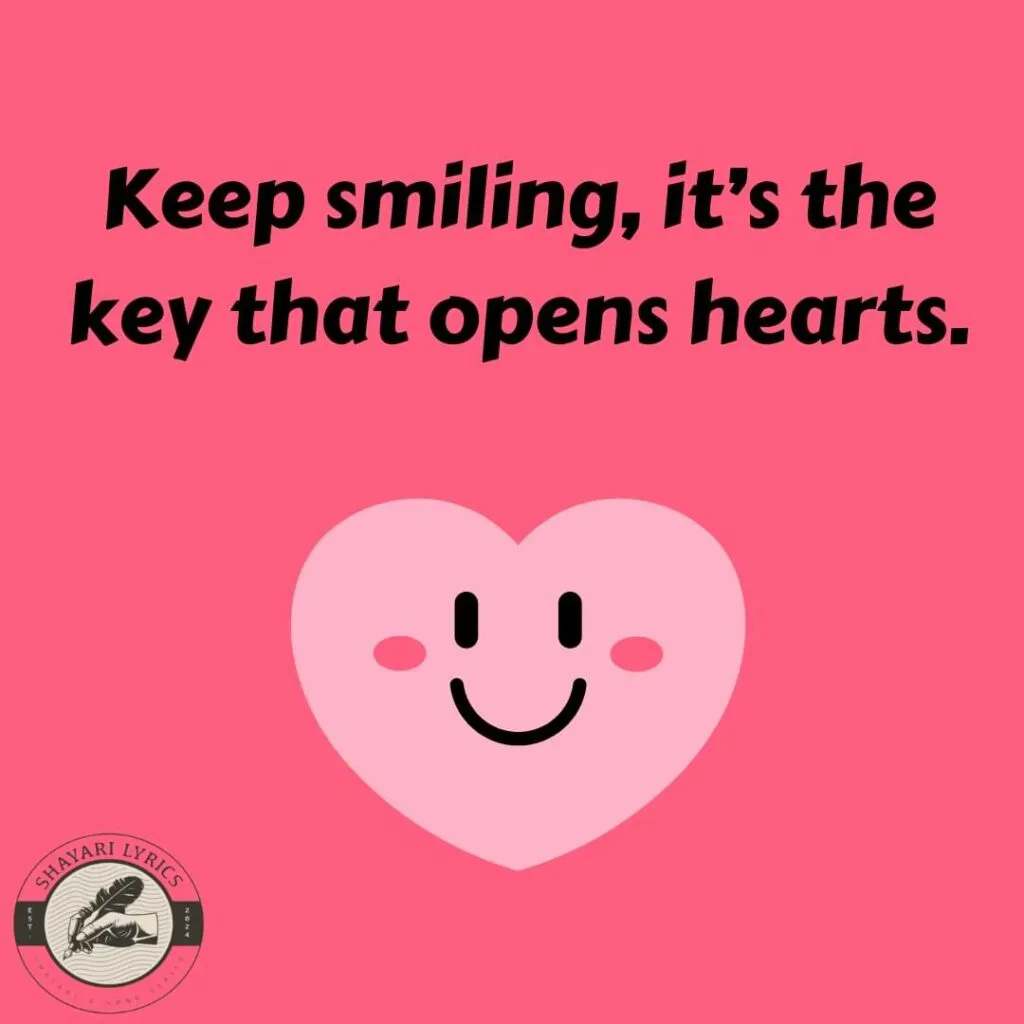 Keep smiling, it’s the key that opens hearts.