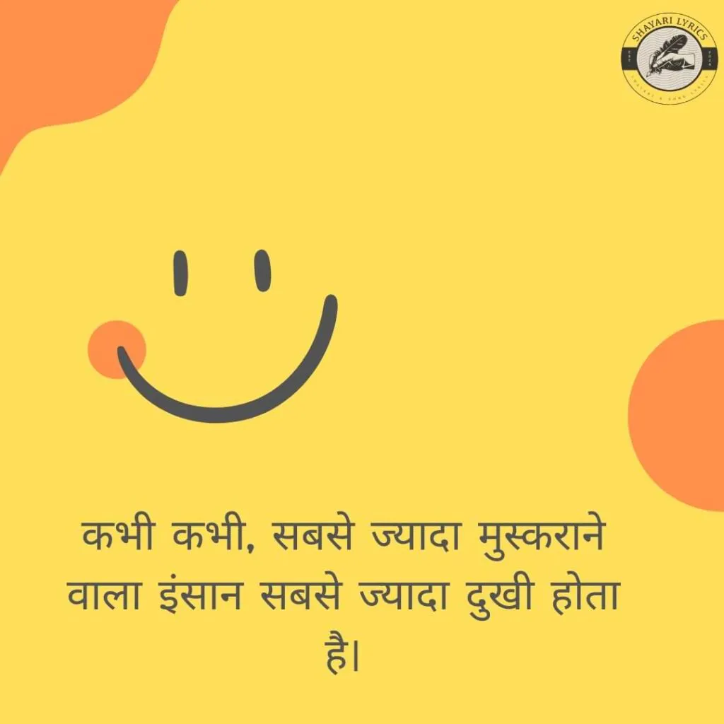 कभी कभी, सबसे ज्यादा मुस्कराने वाला इंसान सबसे ज्यादा दुखी होता है।