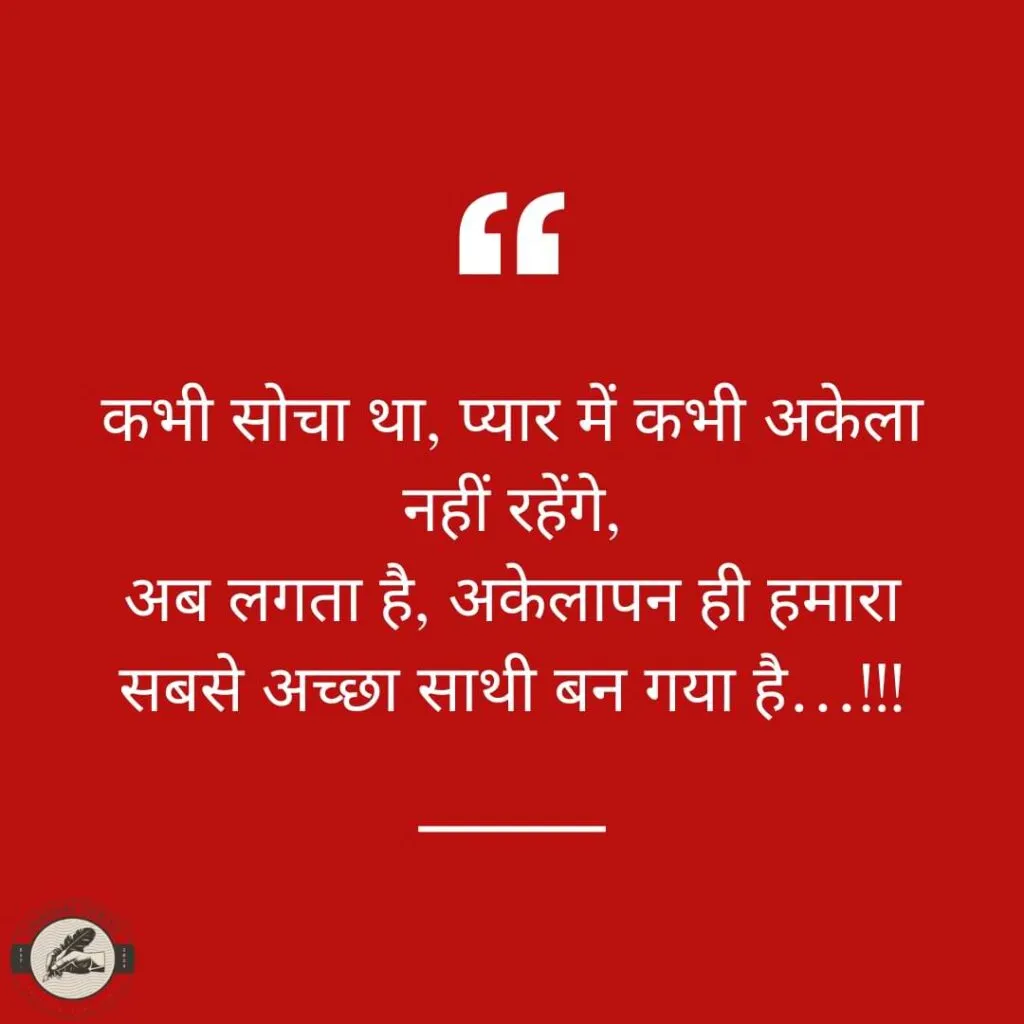 कभी सोचा था, प्यार में कभी अकेला नहीं रहेंगे,अब लगता है, अकेलापन ही हमारा सबसे अच्छा साथी बन गया है…!!!