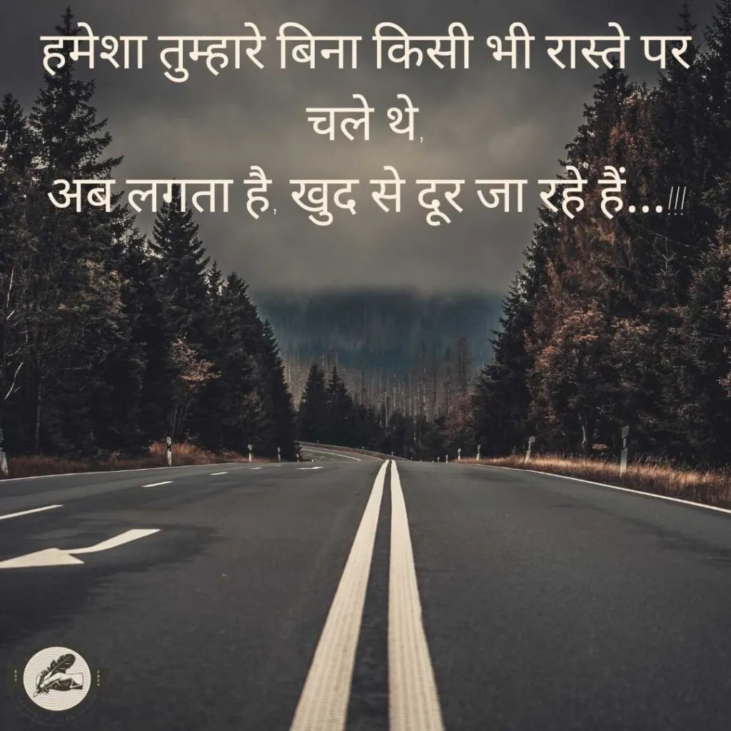 हमेशा तुम्हारे बिना किसी भी रास्ते पर चले थे,अब लगता है, खुद से दूर जा रहे हैं…!!!