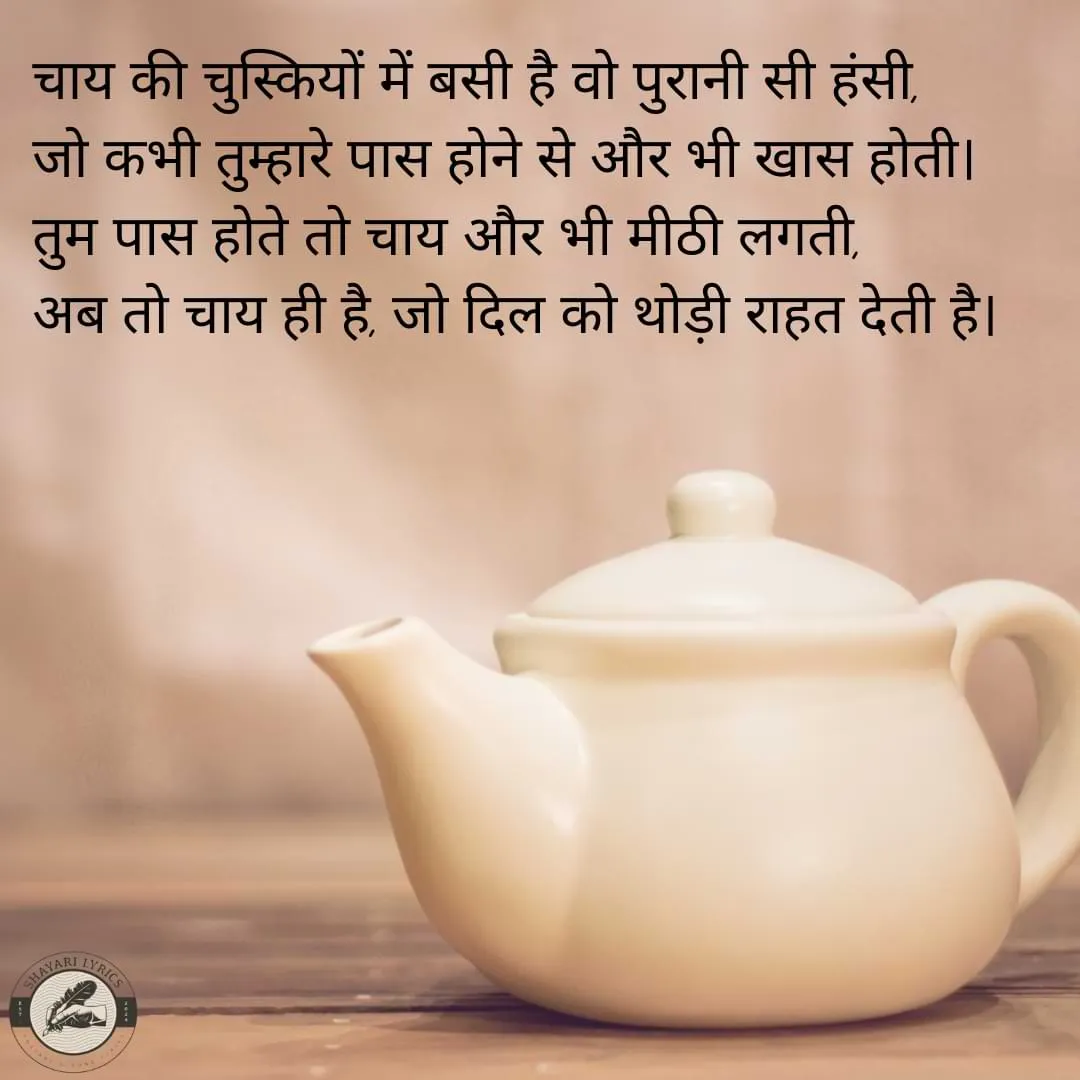 चाय की चुस्कियों में बसी है वो पुरानी सी हंसी,जो कभी तुम्हारे पास होने से और भी खास होती। तुम पास होते तो चाय और भी मीठी लगती, अब तो चाय ही है, जो दिल को थोड़ी राहत देती है।