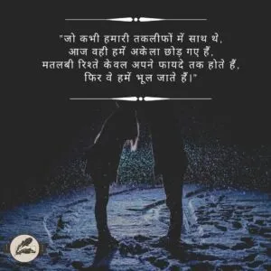 "जो कभी हमारी तकलीफों में साथ थे, आज वही हमें अकेला छोड़ गए हैं, मतलबी रिश्ते केवल अपने फायदे तक होते हैं, फिर वे हमें भूल जाते हैं।"