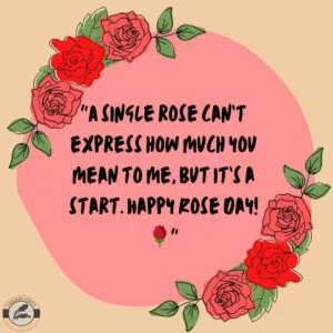 "A single rose can’t express how much you mean to me, but it’s a start. Happy Rose Day! 🌹"