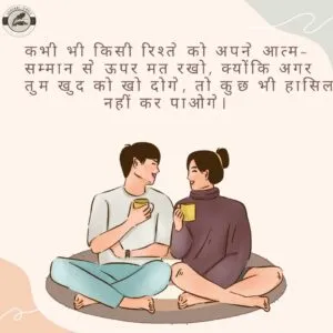 कभी भी किसी रिश्ते को अपने आत्म-सम्मान से ऊपर मत रखो, क्योंकि अगर तुम खुद को खो दोगे, तो कुछ भी हासिल नहीं कर पाओगे।