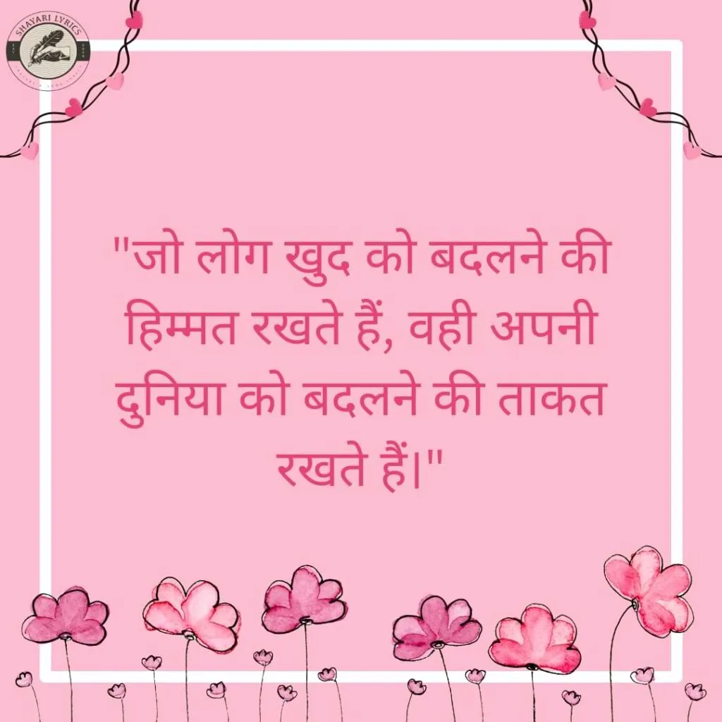 "जो लोग खुद को बदलने की हिम्मत रखते हैं, वही अपनी दुनिया को बदलने की ताकत रखते हैं।"