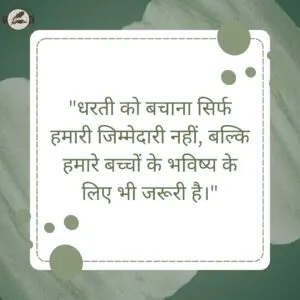 "धरती को बचाना सिर्फ हमारी जिम्मेदारी नहीं, बल्कि हमारे बच्चों के भविष्य के लिए भी जरूरी है।"