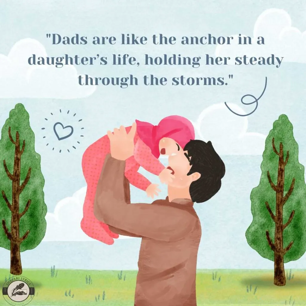 "Dads are like the anchor in a daughter’s life, holding her steady through the storms."