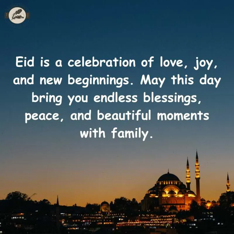 Eid is a celebration of love, joy, and new beginnings. May this day bring you endless blessings, peace, and beautiful moments with family.