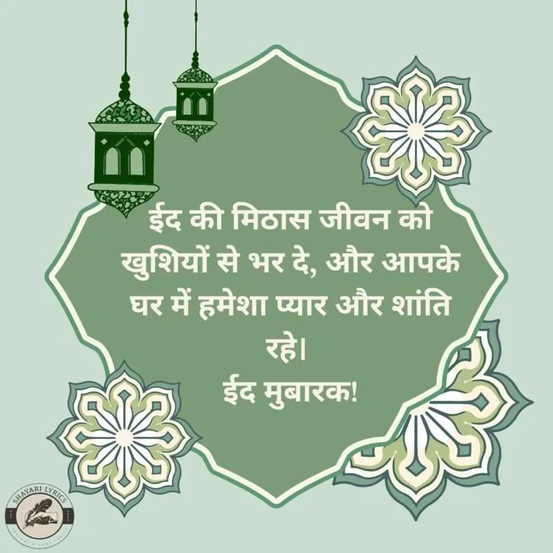 ईद की मिठास जीवन को खुशियों से भर दे, और आपके घर में हमेशा प्यार और शांति रहे। ईद मुबारक!