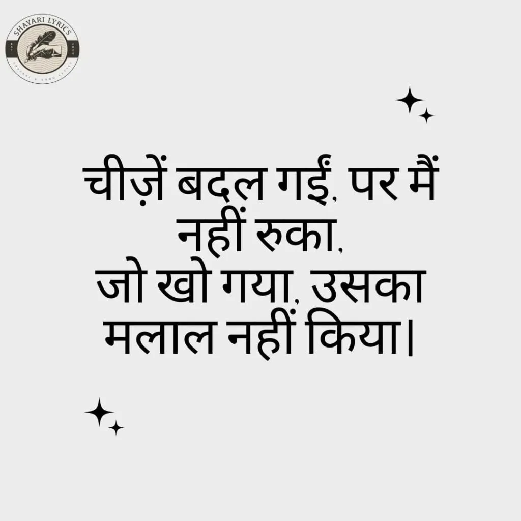 चीज़ें बदल गईं, पर मैं नहीं रुका,जो खो गया, उसका मलाल नहीं किया।