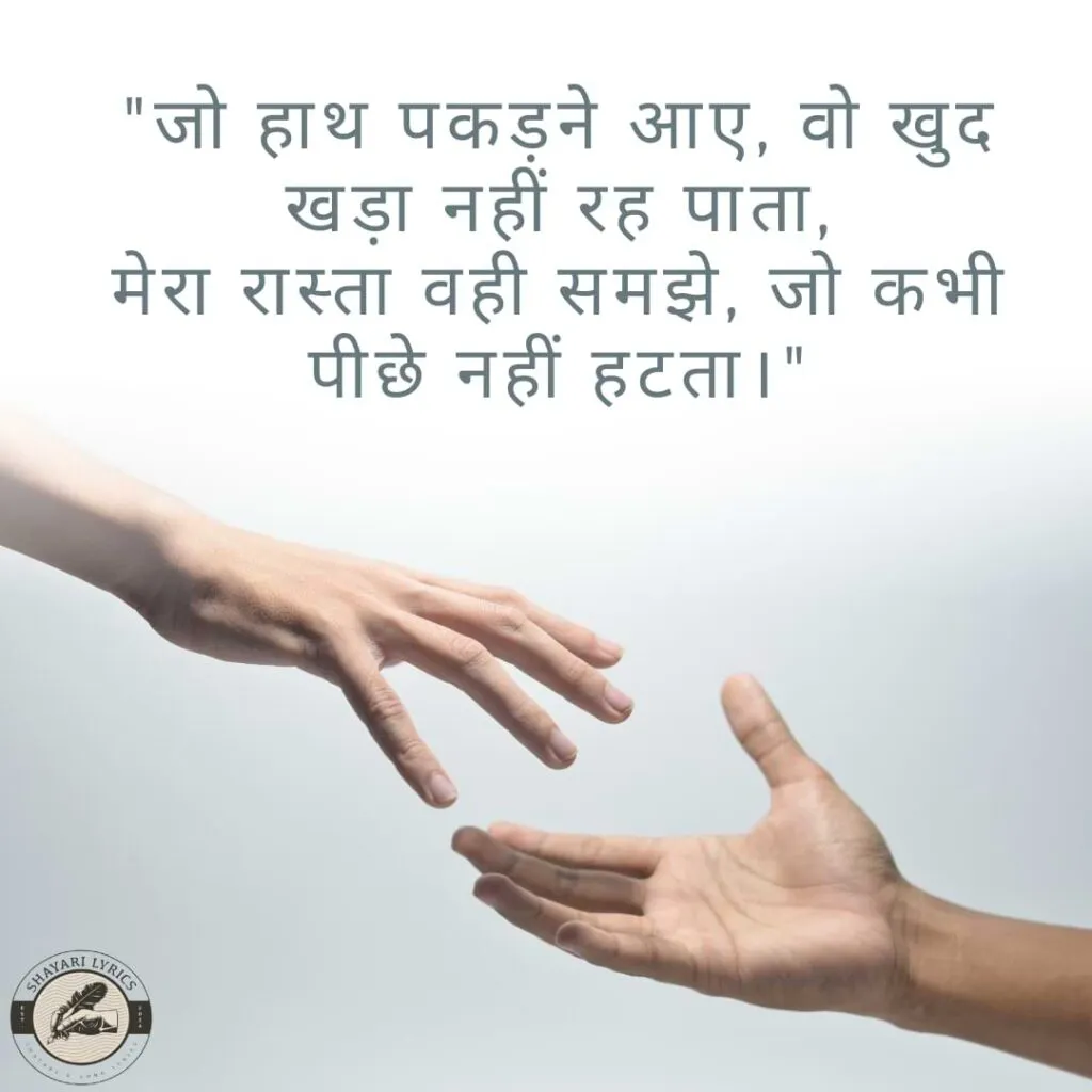 "जो हाथ पकड़ने आए, वो खुद खड़ा नहीं रह पाता,मेरा रास्ता वही समझे, जो कभी पीछे नहीं हटता।"