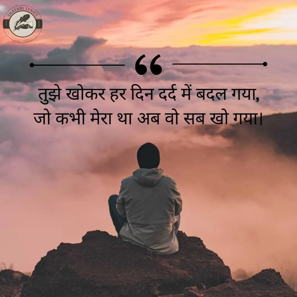 तुझे खोकर हर दिन दर्द में बदल गया,जो कभी मेरा था अब वो सब खो गया।
