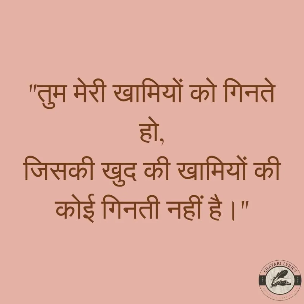"तुम मेरी खामियों को गिनते हो,जिसकी खुद की खामियों की कोई गिनती नहीं है।"