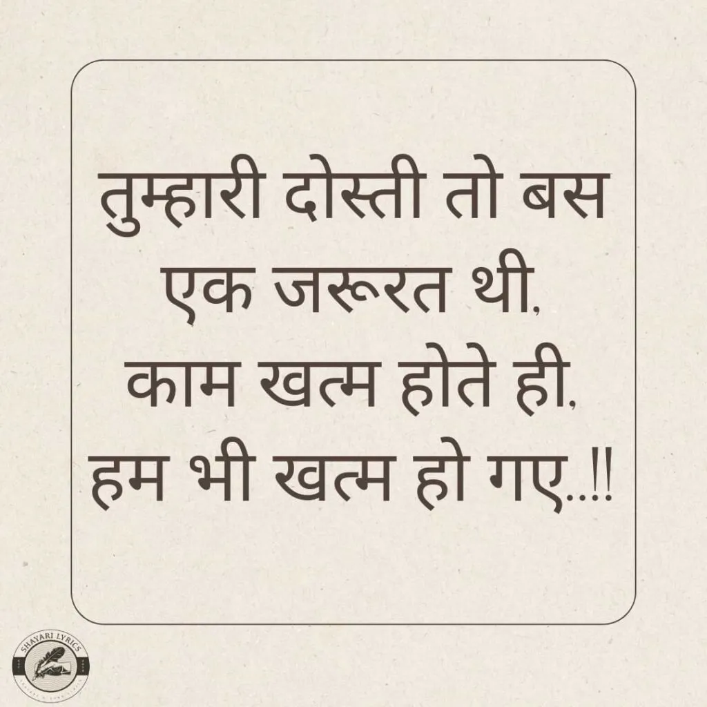 तुम्हारी दोस्ती तो बस एक जरूरत थी,काम खत्म होते ही, हम भी खत्म हो गए..!!