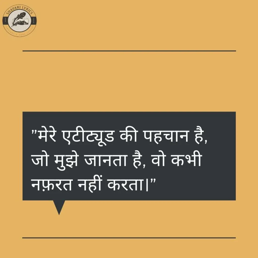 "मेरे एटीट्यूड की पहचान है,जो मुझे जानता है, वो कभी नफ़रत नहीं करता।"