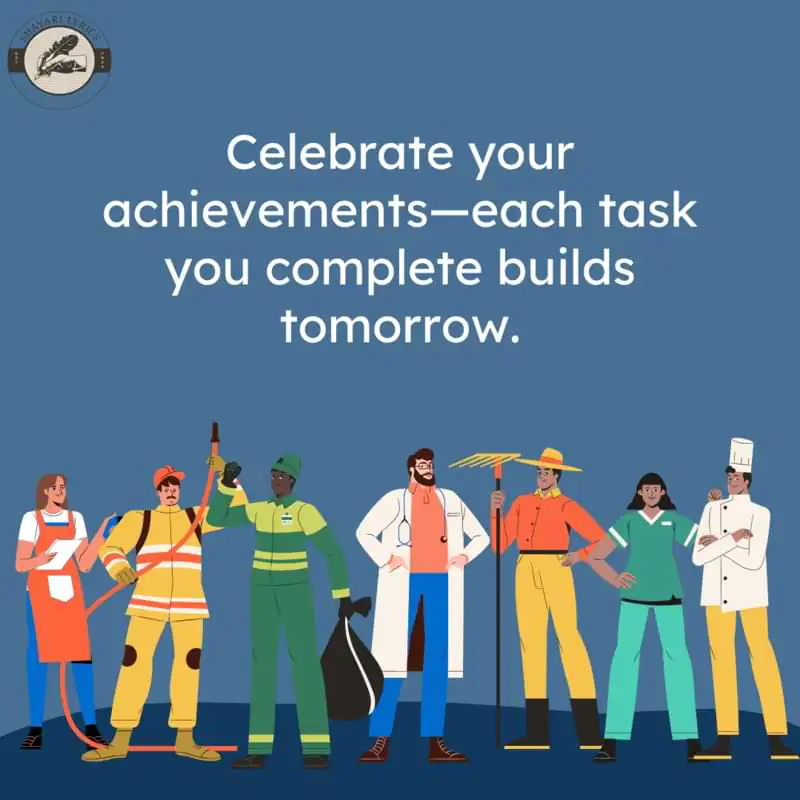 Celebrate your achievements—each task you complete builds tomorrow.
