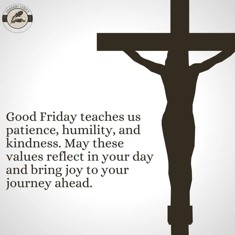 Good Friday teaches us patience, humility, and kindness. May these values reflect in your day and bring joy to your journey ahead.