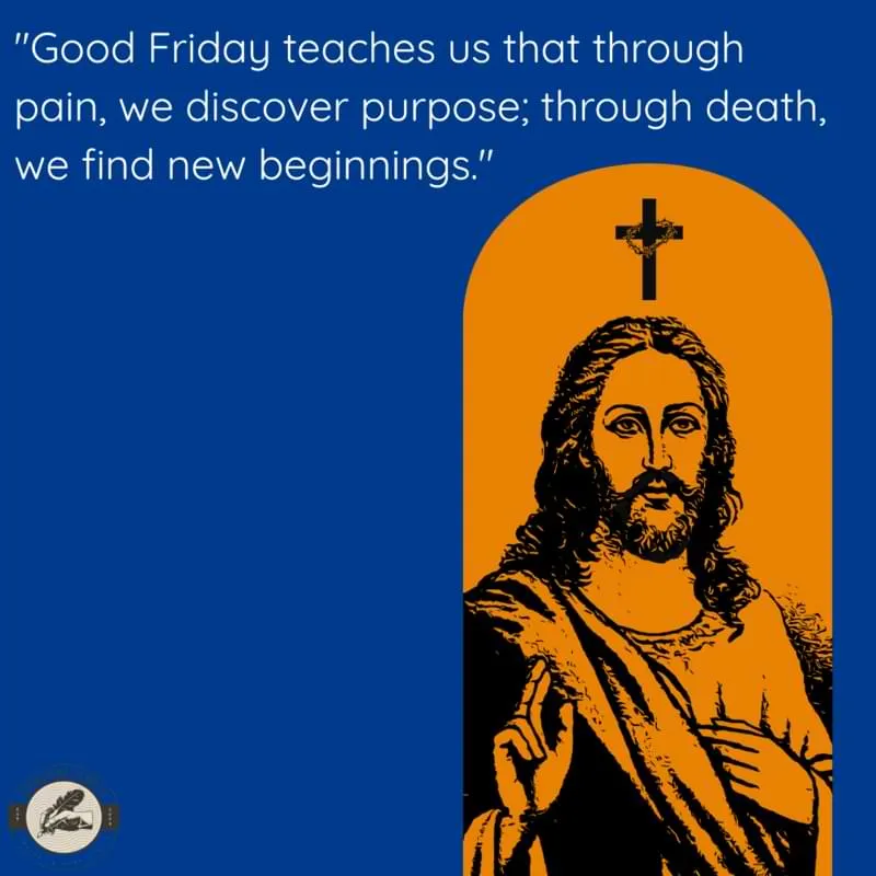 "Good Friday teaches us that through pain, we discover purpose; through death, we find new beginnings."