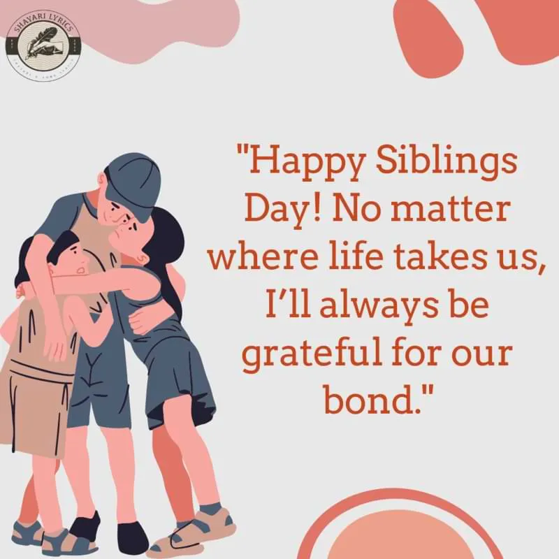 "Happy Siblings Day! No matter where life takes us, I’ll always be grateful for our bond."