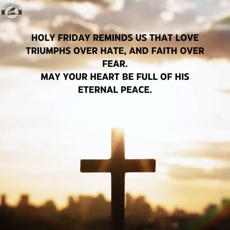 Holy Friday reminds us that love triumphs over hate, and faith over fear.May your heart be full of His eternal peace.
