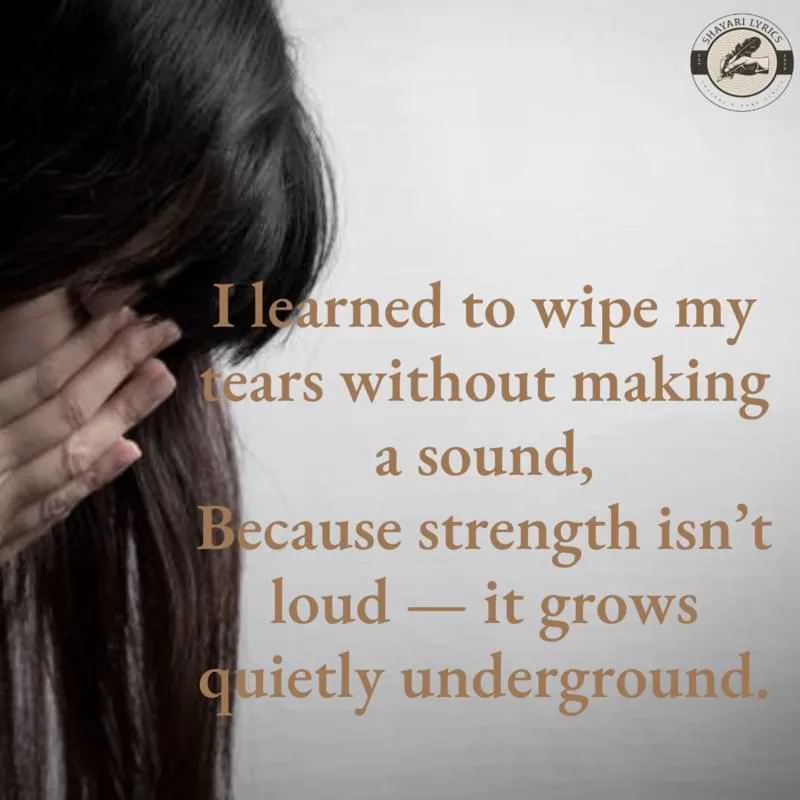 I learned to wipe my tears without making a sound,Because strength isn’t loud — it grows quietly underground.