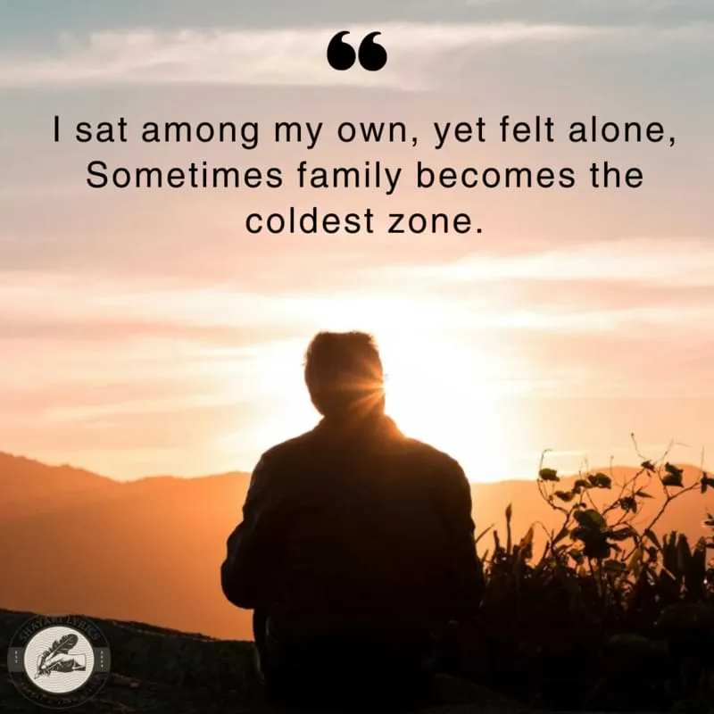 I sat among my own, yet felt alone,Sometimes family becomes the coldest zone.