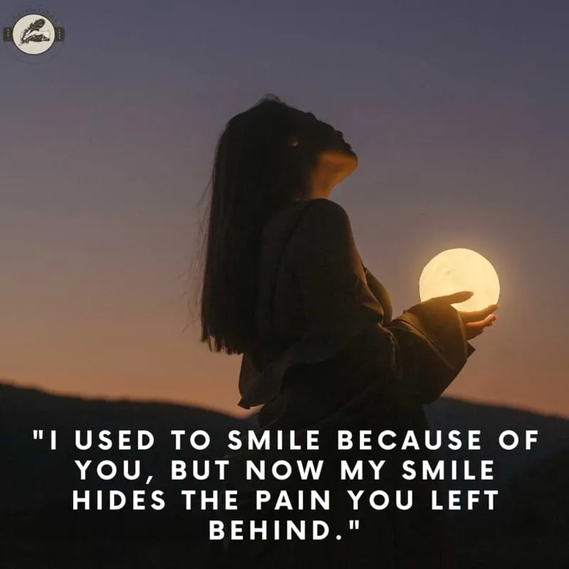 "I used to smile because of you, but now my smile hides the pain you left behind."