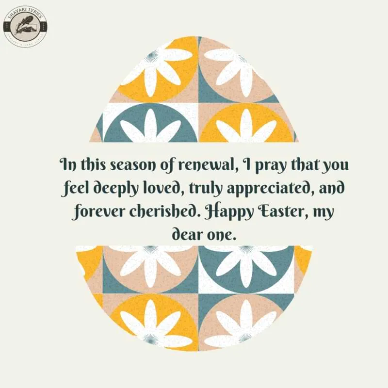 In this season of renewal, I pray that you feel deeply loved, truly appreciated, and forever cherished. Happy Easter, my dear one.