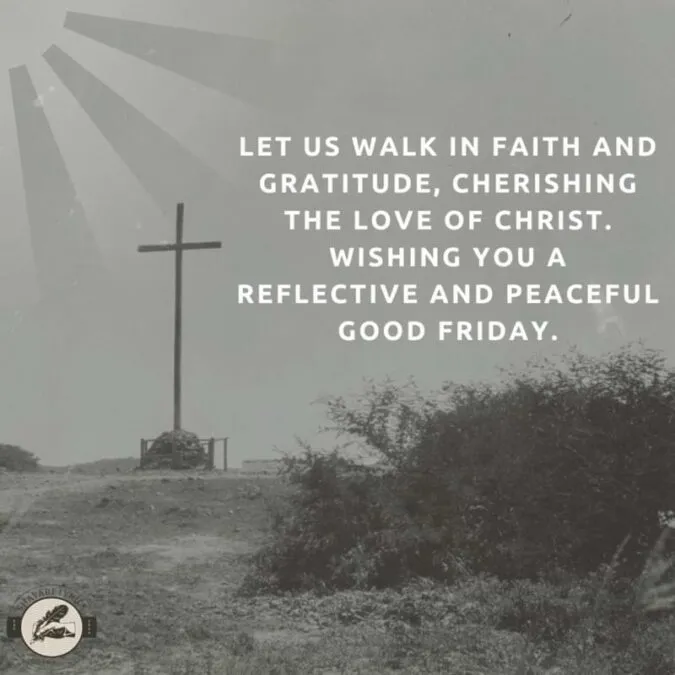 Let us walk in faith and gratitude, cherishing the love of Christ.Wishing you a reflective and peaceful Good Friday.
