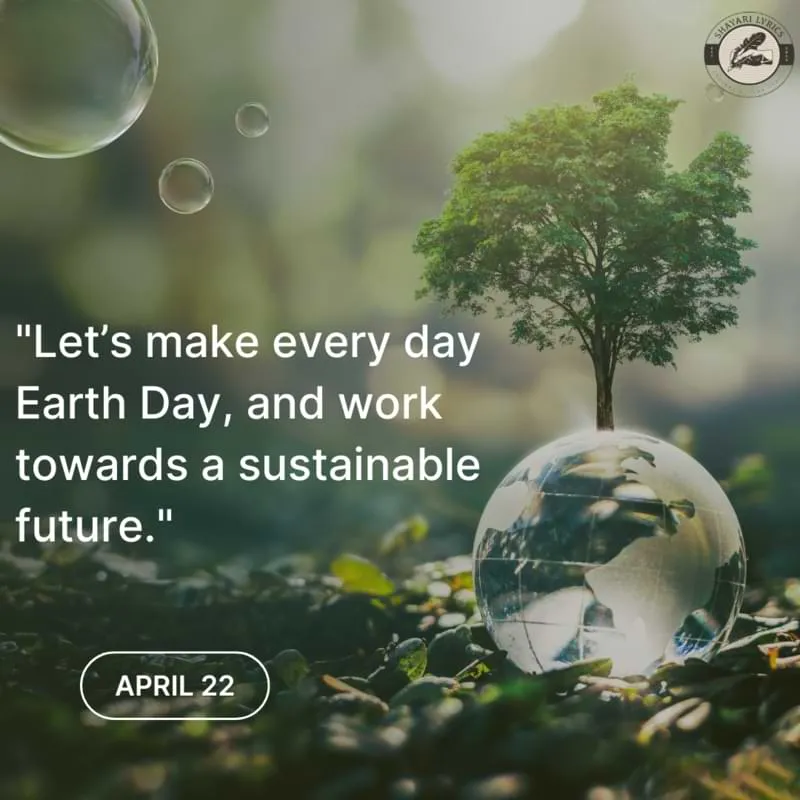 "Let’s make every day Earth Day, and work towards a sustainable future."