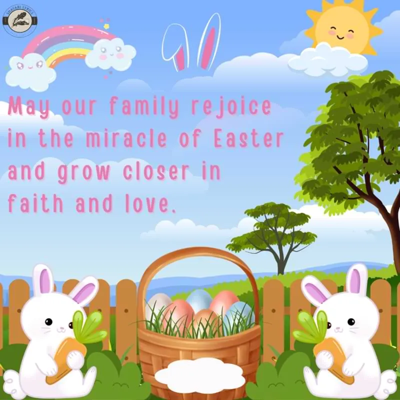 May our family rejoice in the miracle of Easter and grow closer in faith and love.