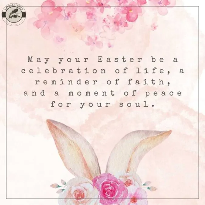May your Easter be a celebration of life, a reminder of faith, and a moment of peace for your soul.