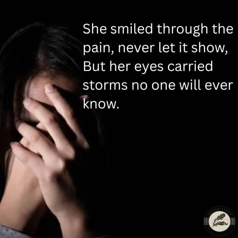 She smiled through the pain, never let it show,But her eyes carried storms no one will ever know.