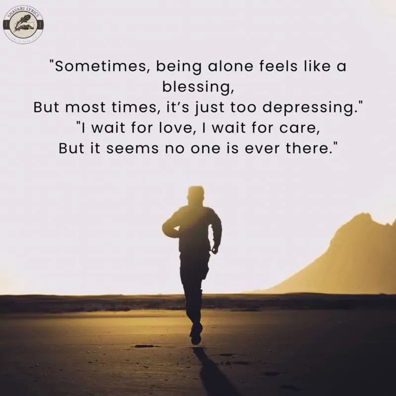"Sometimes, being alone feels like a blessing,But most times, it’s just too depressing." "I wait for love, I wait for care, But it seems no one is ever there."