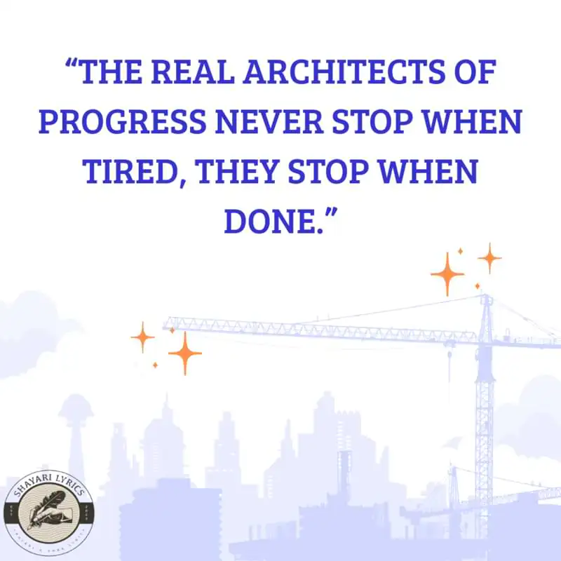 “The real architects of progress never stop when tired, they stop when done.”