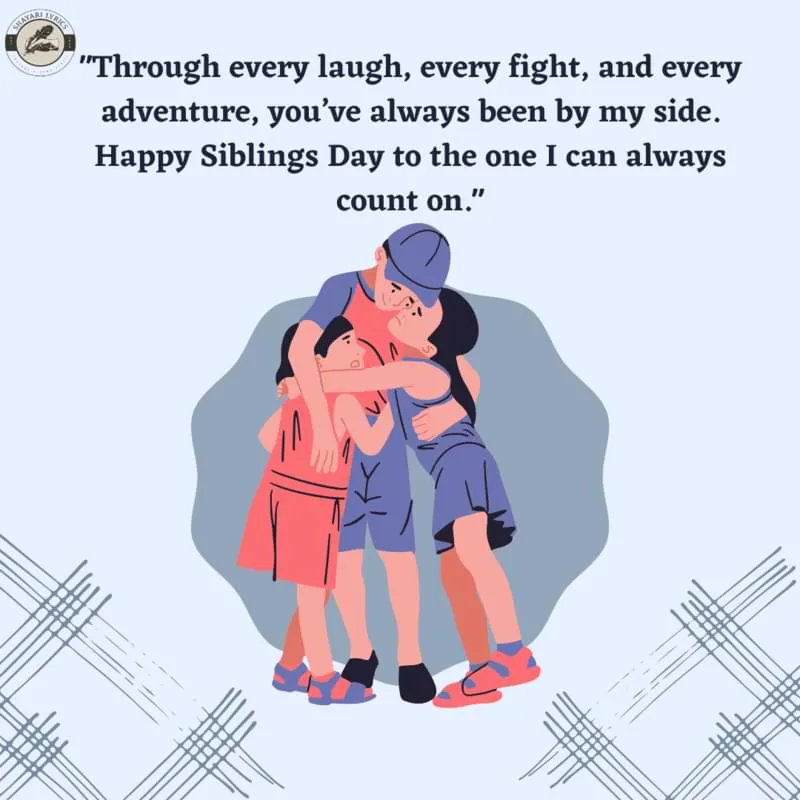 "Through every laugh, every fight, and every adventure, you’ve always been by my side. Happy Siblings Day to the one I can always count on."