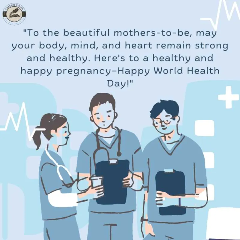 "To the beautiful mothers-to-be, may your body, mind, and heart remain strong and healthy. Here's to a healthy and happy pregnancy—Happy World Health Day!"