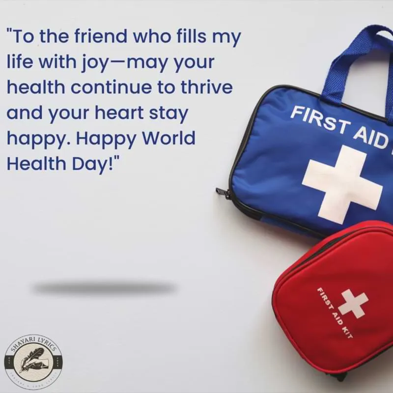"To the friend who fills my life with joy—may your health continue to thrive and your heart stay happy. Happy World Health Day!"