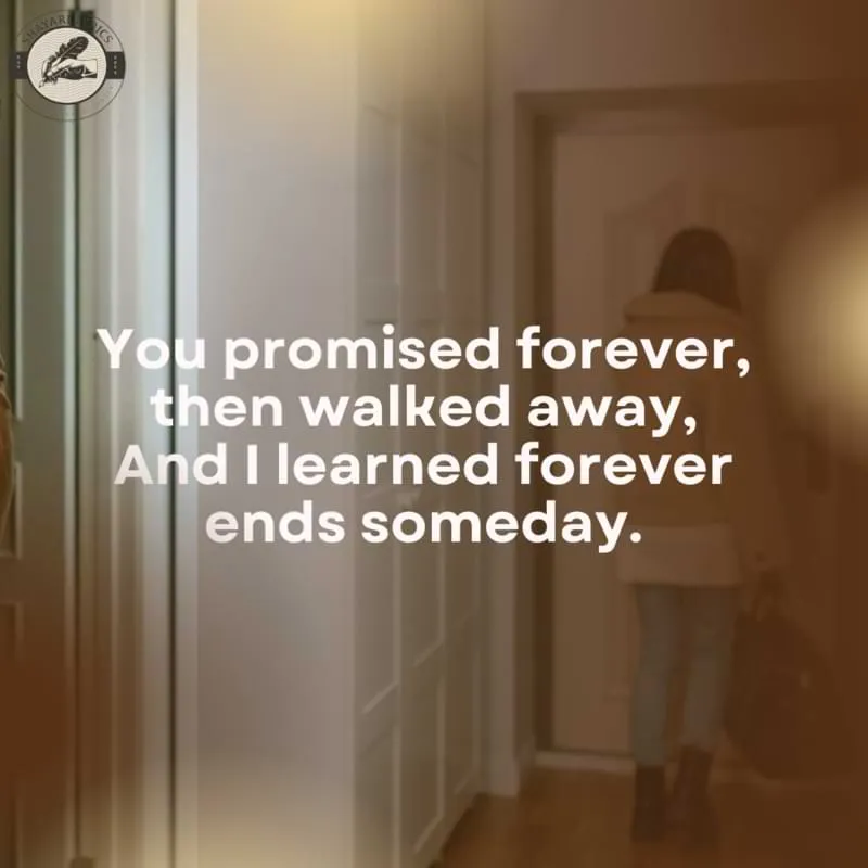 You promised forever, then walked away,And I learned forever ends someday.