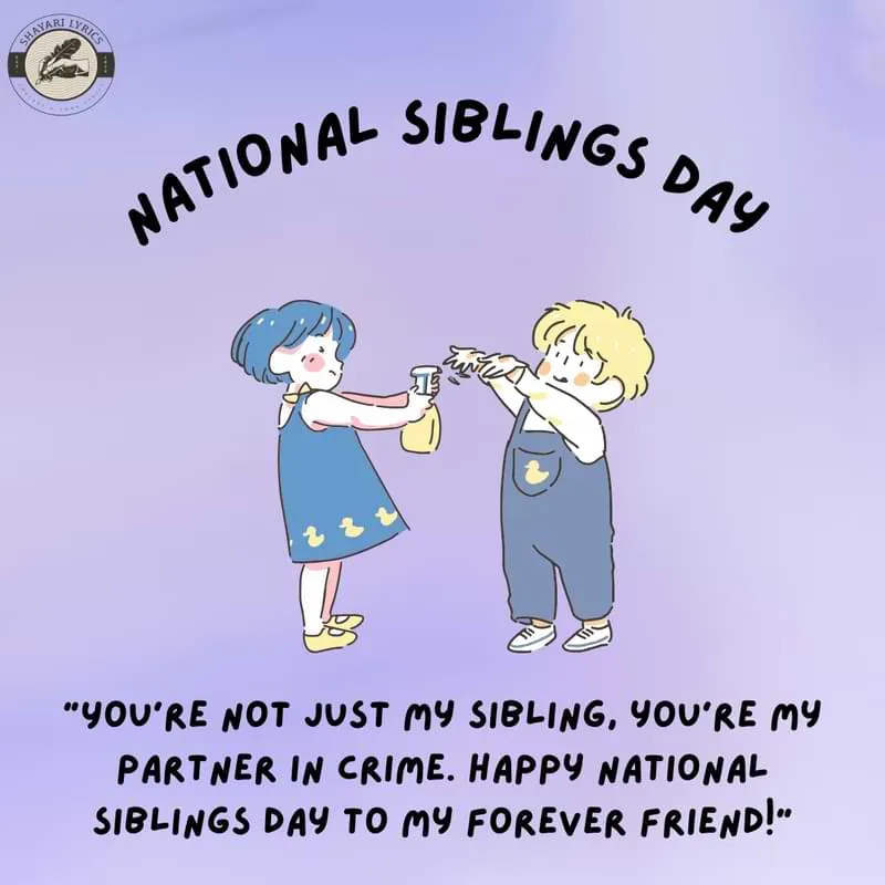 "You're not just my sibling, you're my partner in crime. Happy National Siblings Day to my forever friend!"