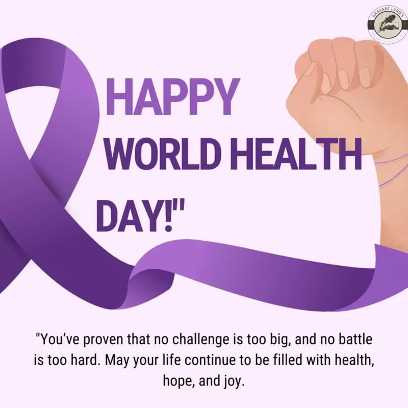 "You’ve proven that no challenge is too big, and no battle is too hard. May your life continue to be filled with health, hope, and joy—Happy World Health Day!"