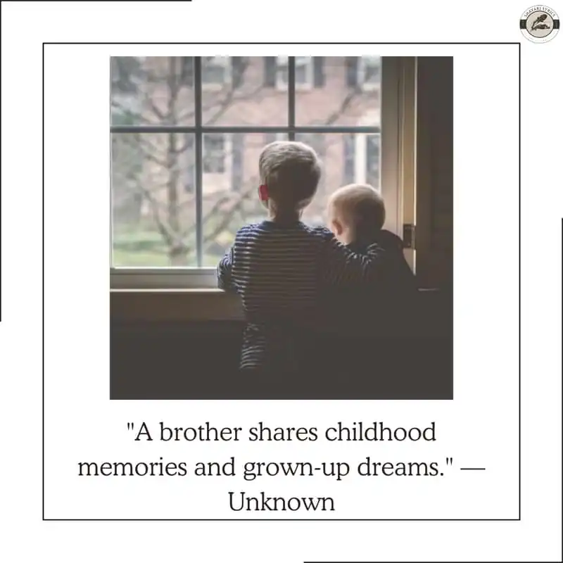 "A brother shares childhood memories and grown-up dreams." — Unknown